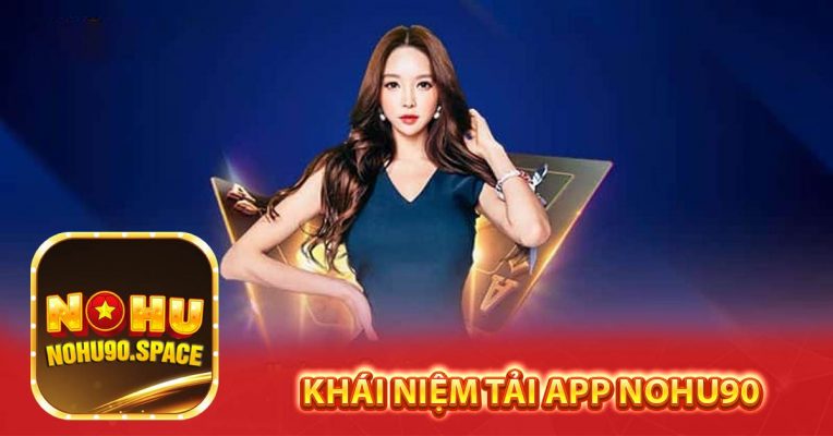 Khái niệm Tải App Nohu90