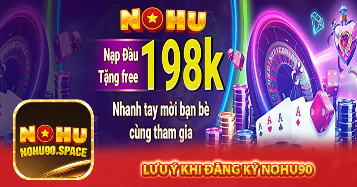 Lưu Ý Khi Đăng Ký Nohu90